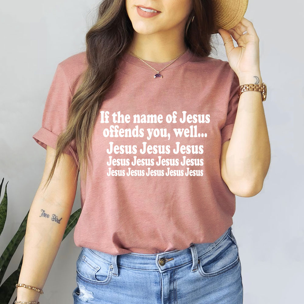 If The Name Of Jesus Offends You Funny Christian T-Shirt