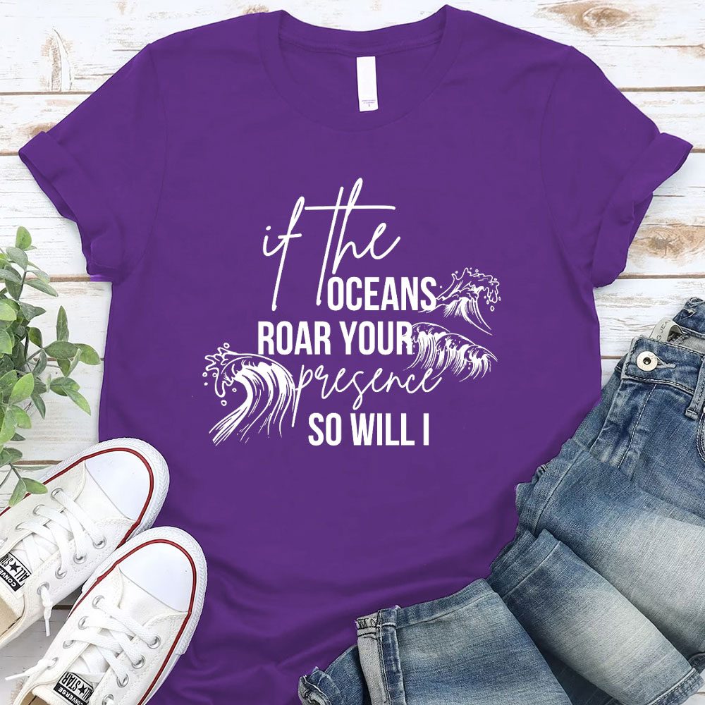 If The Oceans Roar Your Presence So Will I Christian T-Shirt