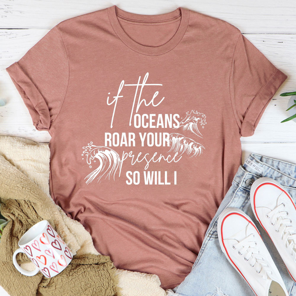 If The Oceans Roar Your Presence So Will I Christian T-Shirt