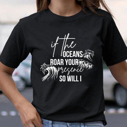 If The Oceans Roar Your Presence So Will I Christian T-Shirt