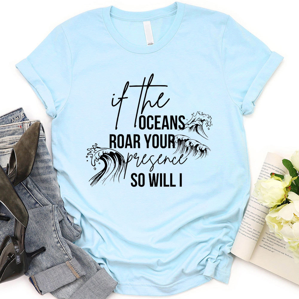 If The Oceans Roar Your Presence So Will I Christian T-Shirt
