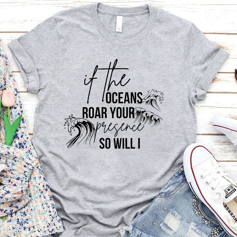 If The Oceans Roar Your Presence So Will I Christian T-Shirt