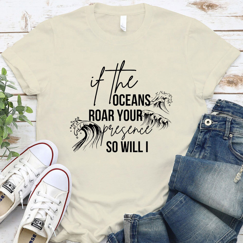If The Oceans Roar Your Presence So Will I Christian T-Shirt