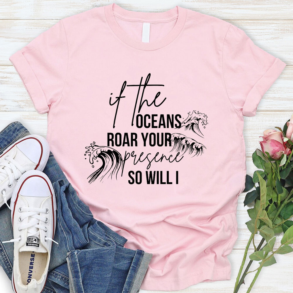 If The Oceans Roar Your Presence So Will I Christian T-Shirt