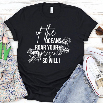 If The Oceans Roar Your Presence So Will I Christian T-Shirt