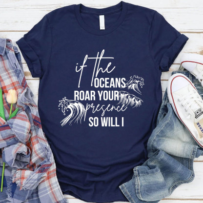 If The Oceans Roar Your Presence So Will I Christian T-Shirt