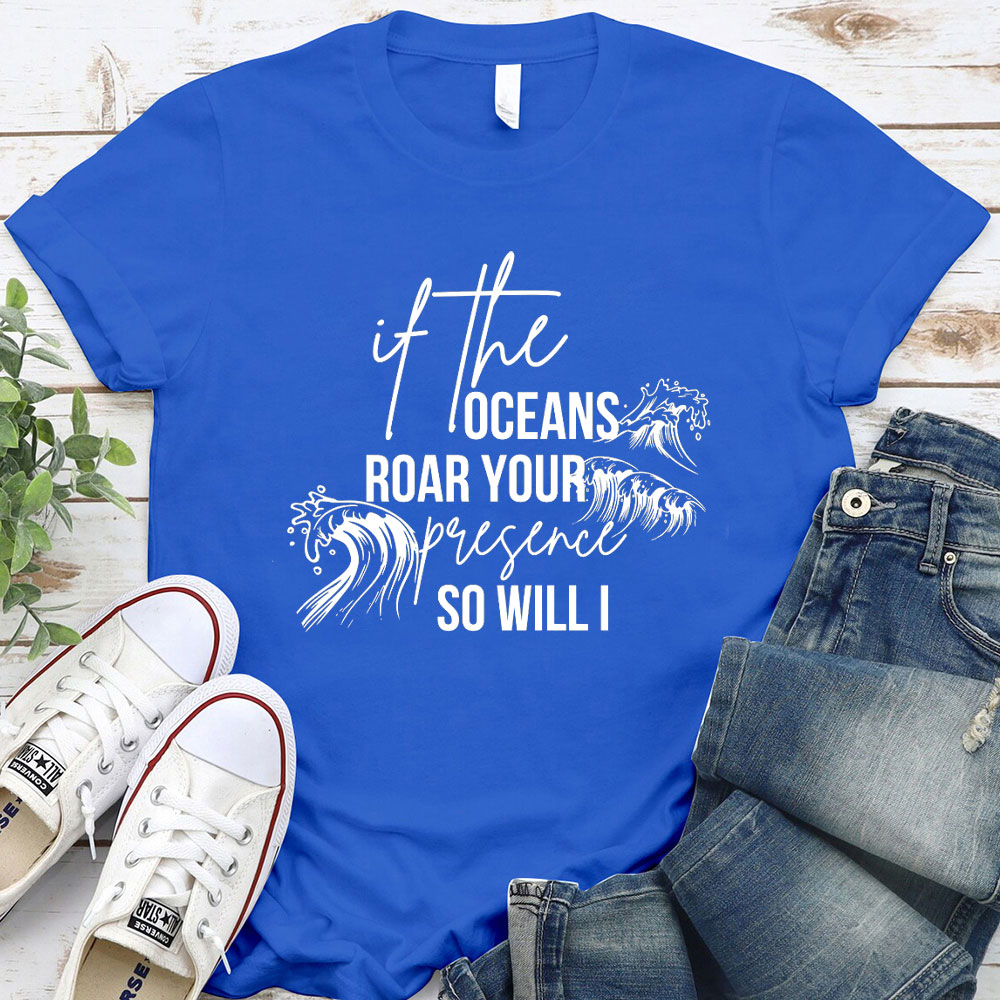 If The Oceans Roar Your Presence So Will I Christian T-Shirt