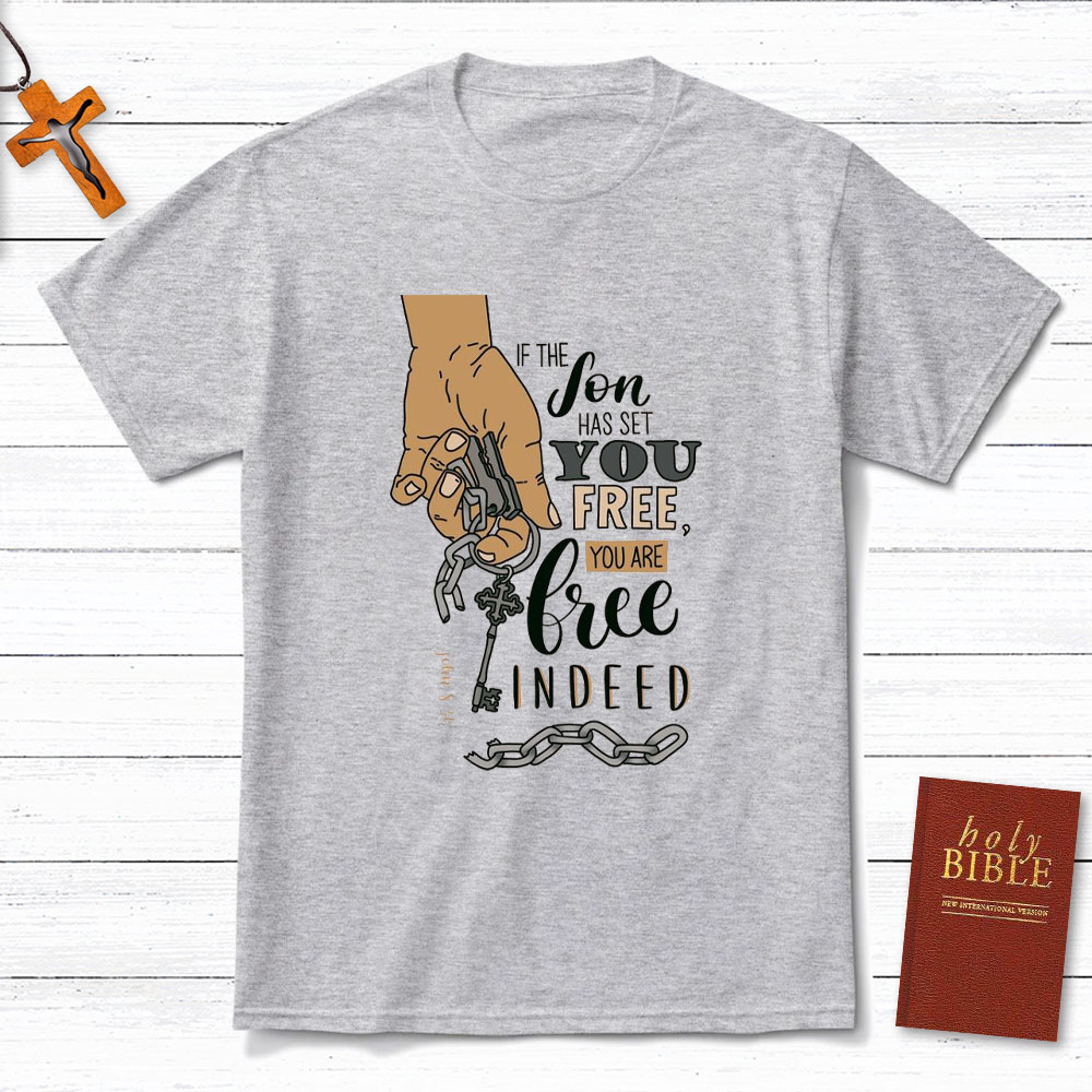 If The Son Has Set You Free You Are Free Indeed Christian T-Shirt