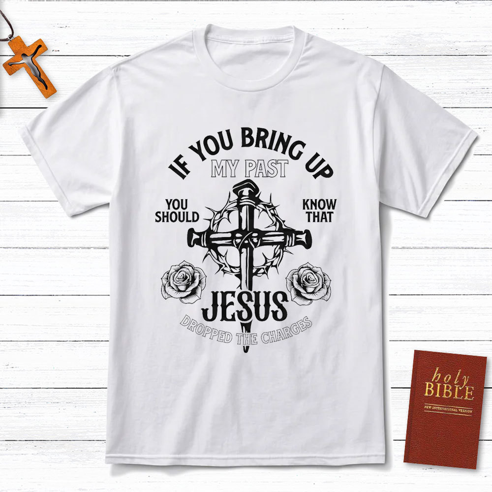 If You Bring Up My Past Christian T-Shirt