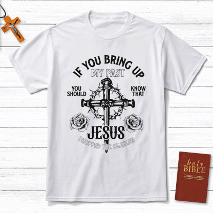If You Bring Up My Past Christian T-Shirt