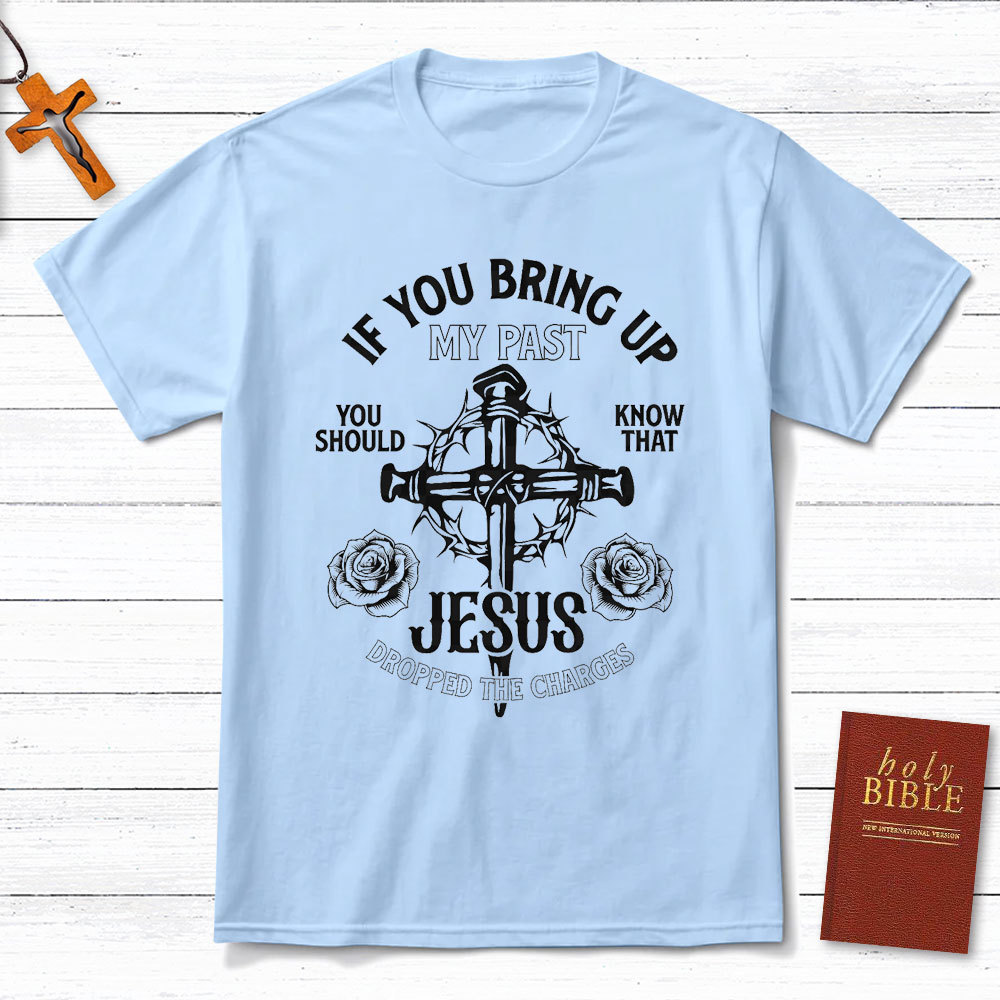 If You Bring Up My Past Christian T-Shirt