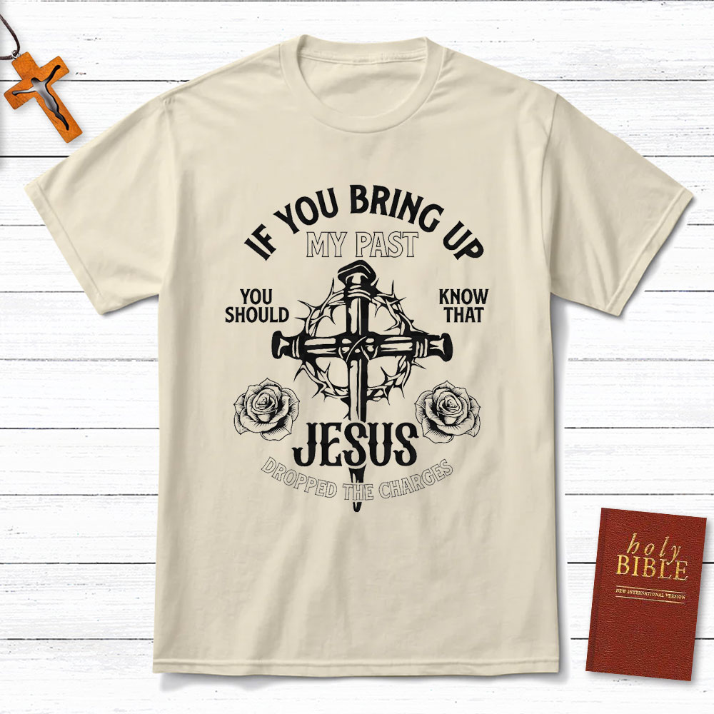 If You Bring Up My Past Christian T-Shirt