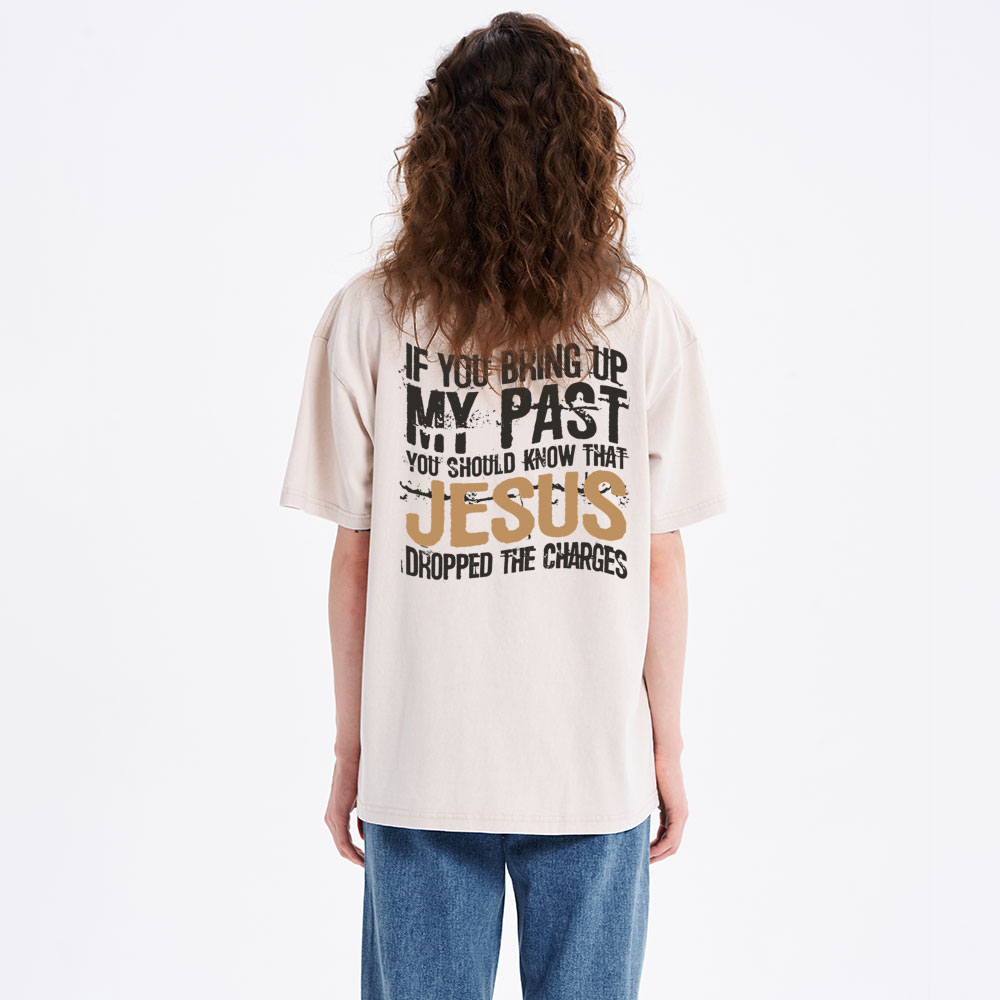 If You Bring Up My Past You Should Know That Jesus Christian Washed T-Shirt