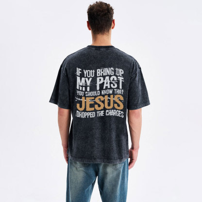 If You Bring Up My Past You Should Know That Jesus Christian Washed T-Shirt
