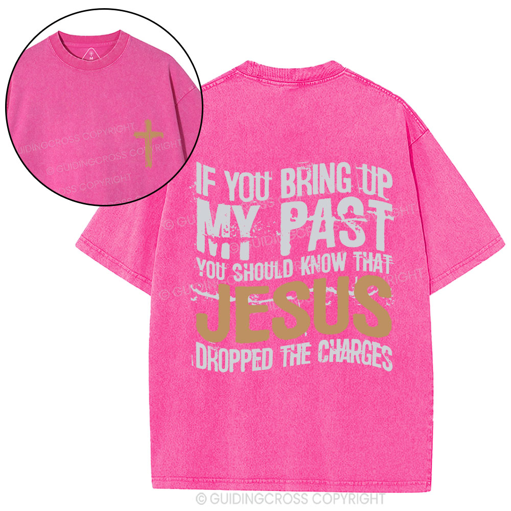 If You Bring Up My Past You Should Know That Jesus Christian Washed T-Shirt