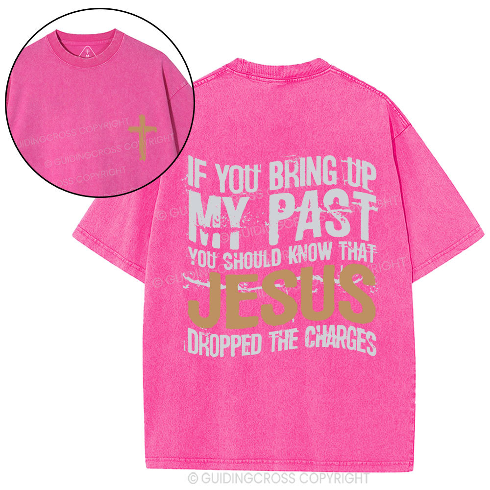 If You Bring Up My Past You Should Know That Jesus Christian Washed T-Shirt