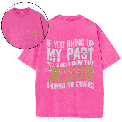 If You Bring Up My Past You Should Know That Jesus Christian Washed T-Shirt
