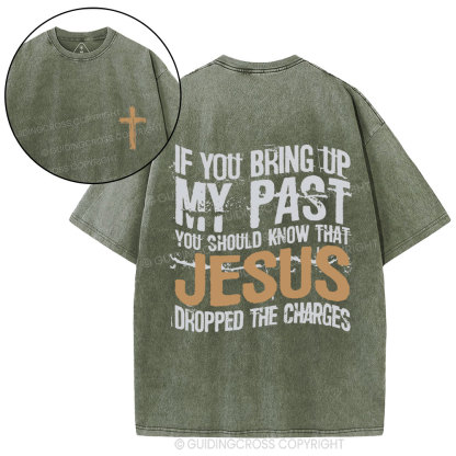 If You Bring Up My Past You Should Know That Jesus Christian Washed T-Shirt