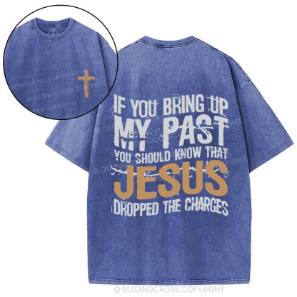 If You Bring Up My Past You Should Know That Jesus Christian Washed T-Shirt