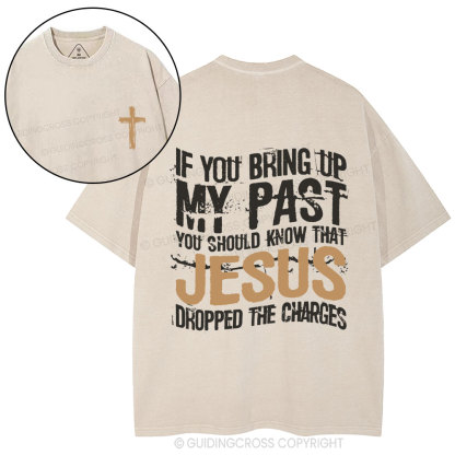 If You Bring Up My Past You Should Know That Jesus Christian Washed T-Shirt