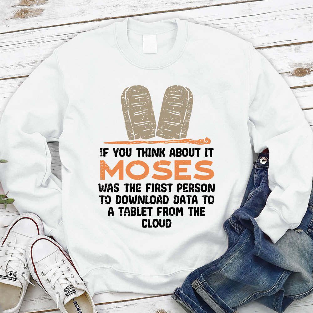 If You Think About It Moses Was The First Person To Download Data To A Tablet From The Cloud Christian Sweatshirt