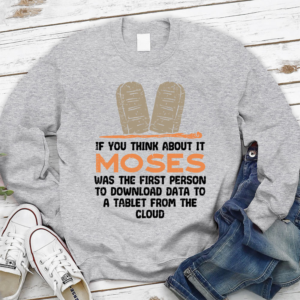 If You Think About It Moses Was The First Person To Download Data To A Tablet From The Cloud Christian Sweatshirt