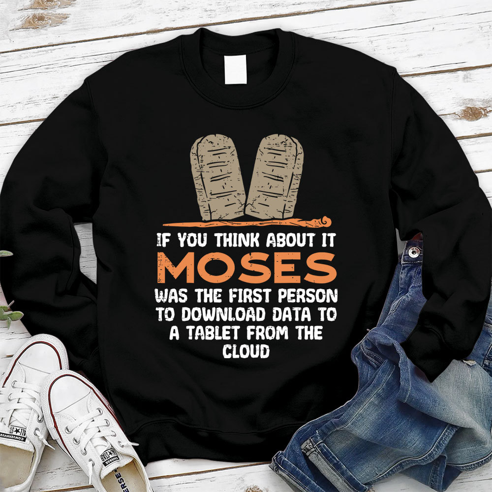 If You Think About It Moses Was The First Person To Download Data To A Tablet From The Cloud Christian Sweatshirt