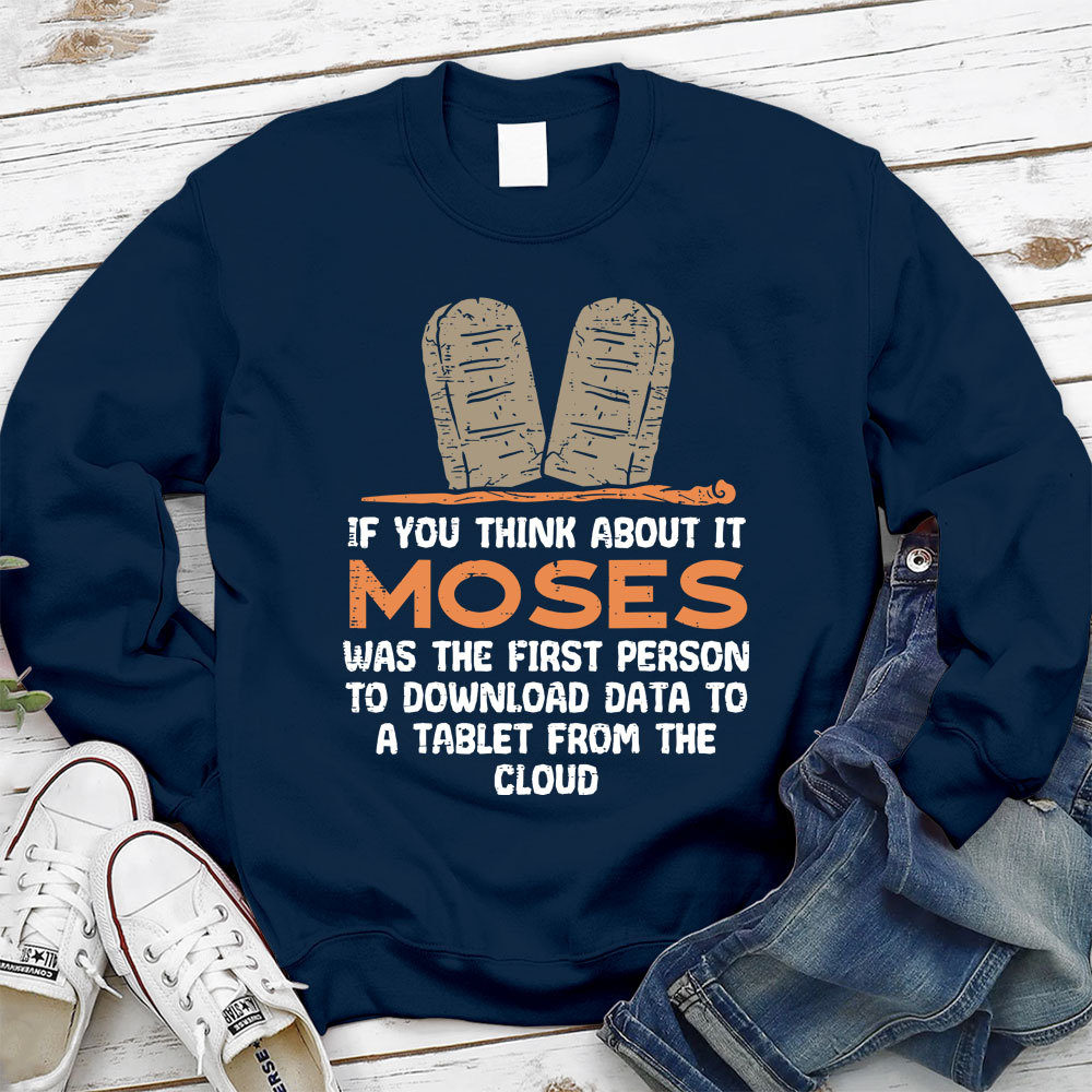 If You Think About It Moses Was The First Person To Download Data To A Tablet From The Cloud Christian Sweatshirt