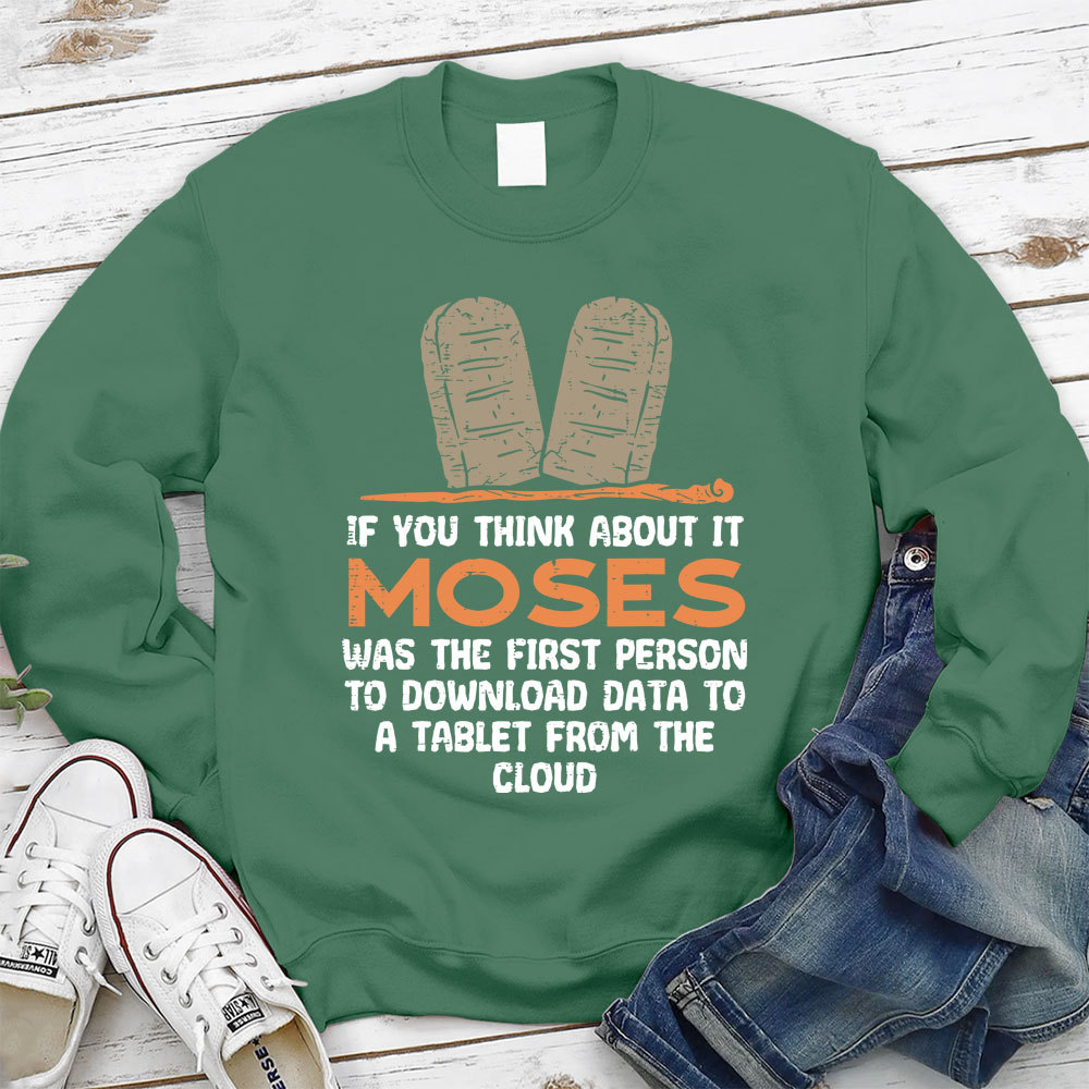 If You Think About It Moses Was The First Person To Download Data To A Tablet From The Cloud Christian Sweatshirt
