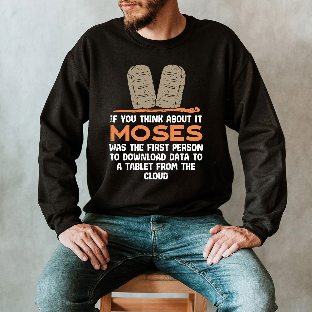 If You Think About It Moses Was The First Person To Download Data To A Tablet From The Cloud Christian Sweatshirt