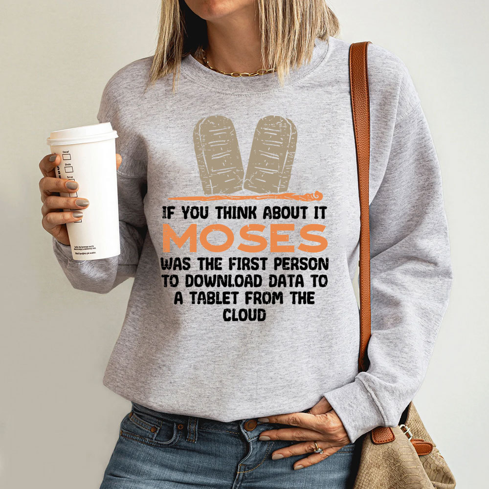 If You Think About It Moses Was The First Person To Download Data To A Tablet From The Cloud Christian Sweatshirt