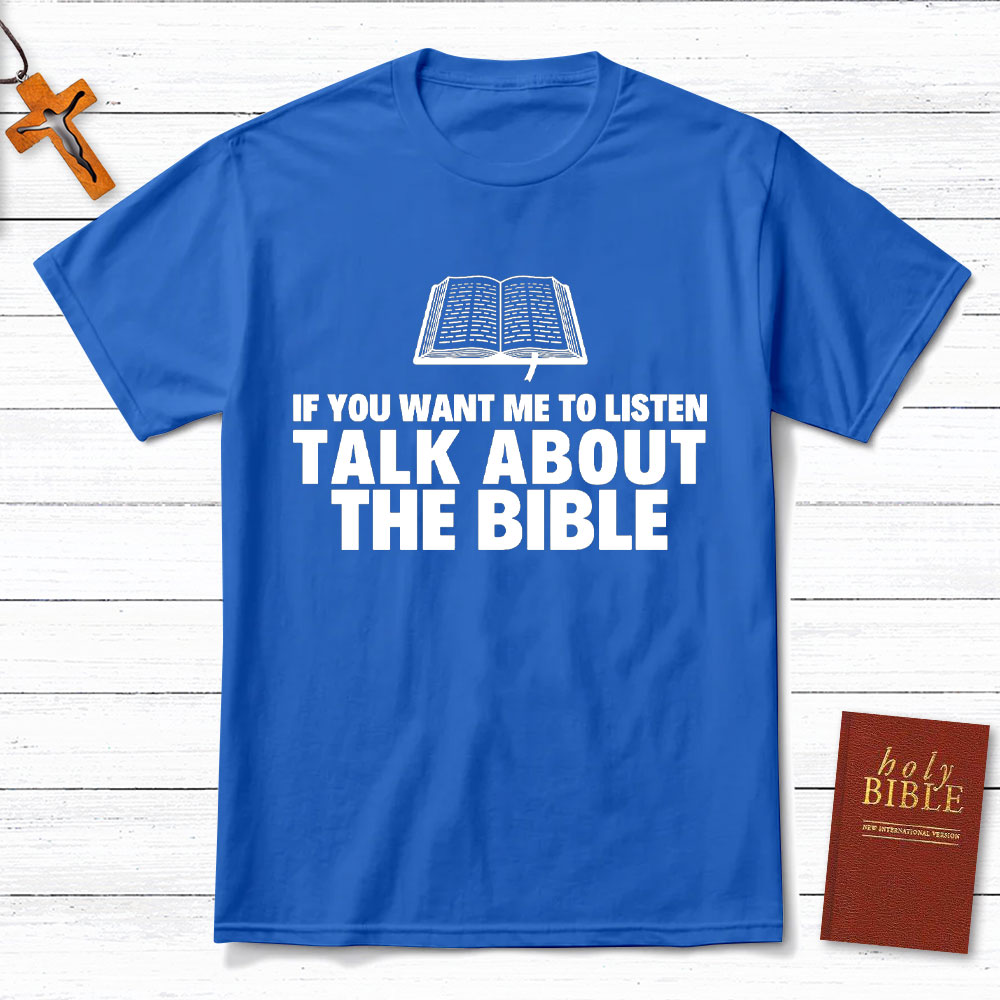If You Want Me To Listen Talk About The Bible Christian T-Shirt