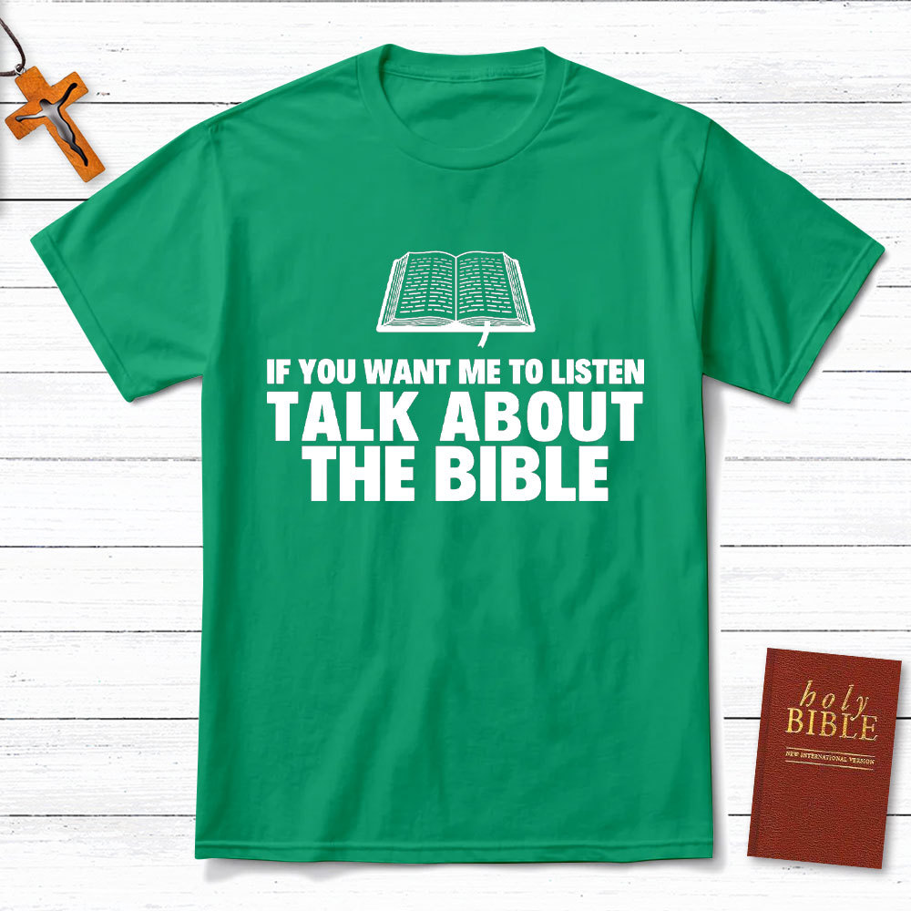 If You Want Me To Listen Talk About The Bible Christian T-Shirt