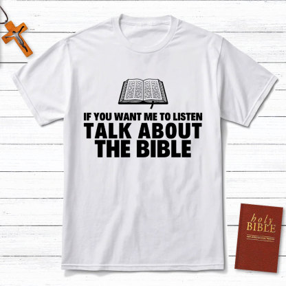 If You Want Me To Listen Talk About The Bible Christian T-Shirt