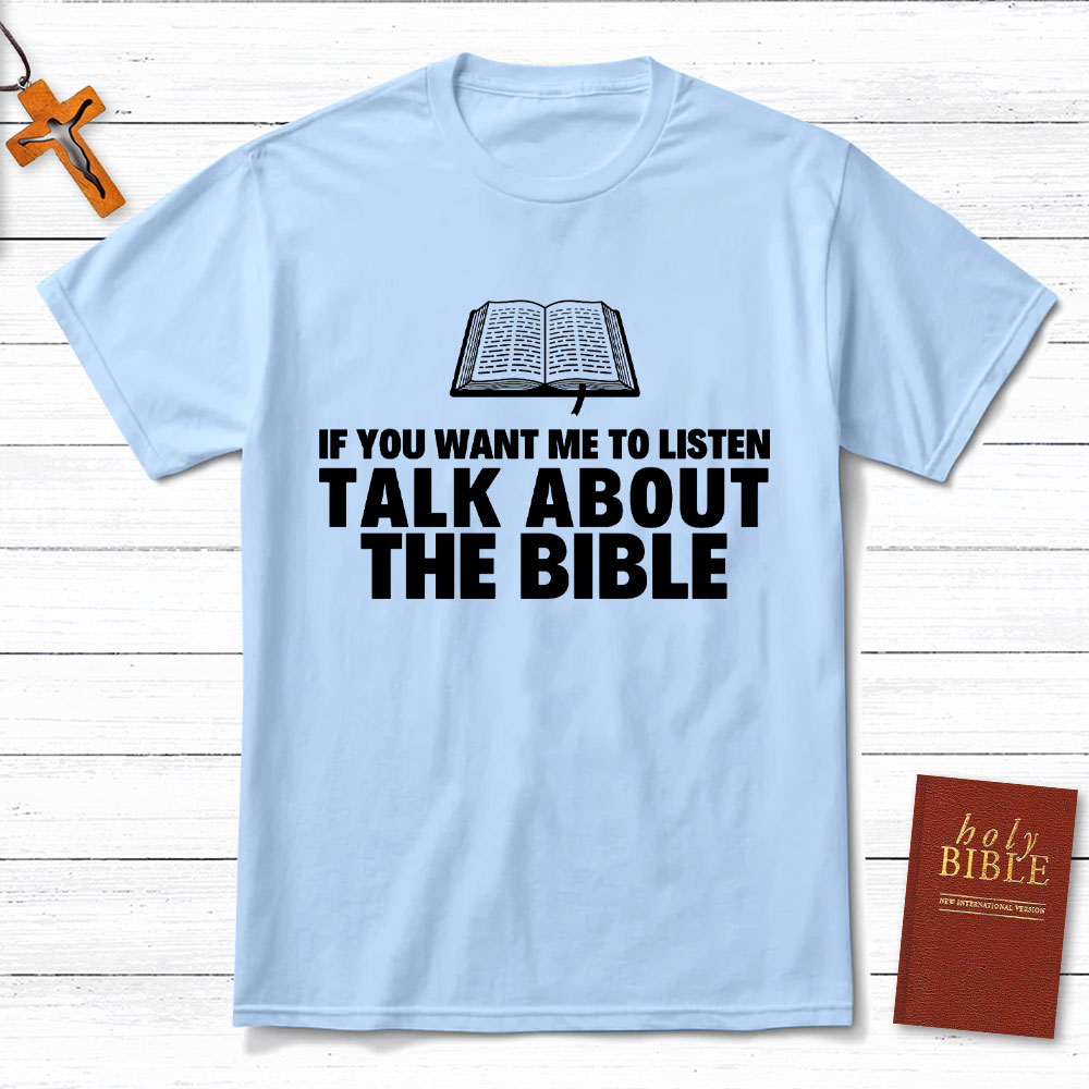 If You Want Me To Listen Talk About The Bible Christian T-Shirt