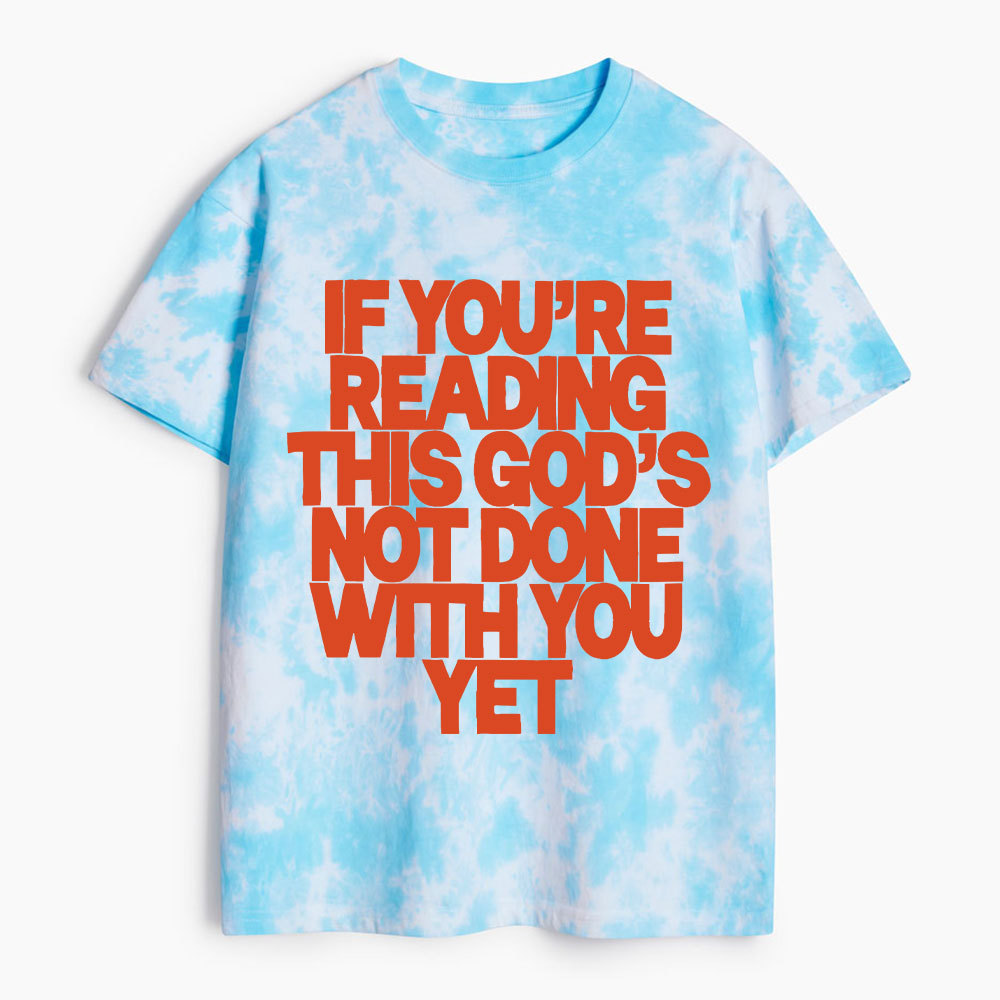 If You're Reading This God's Not Done With You Yet Christian Heavy Cotton Tie Dye T-Shirt
