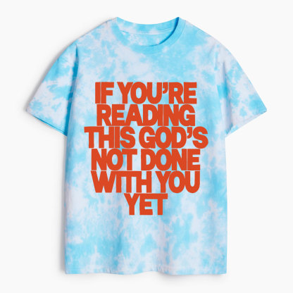 If You're Reading This God's Not Done With You Yet Christian Heavy Cotton Tie Dye T-Shirt