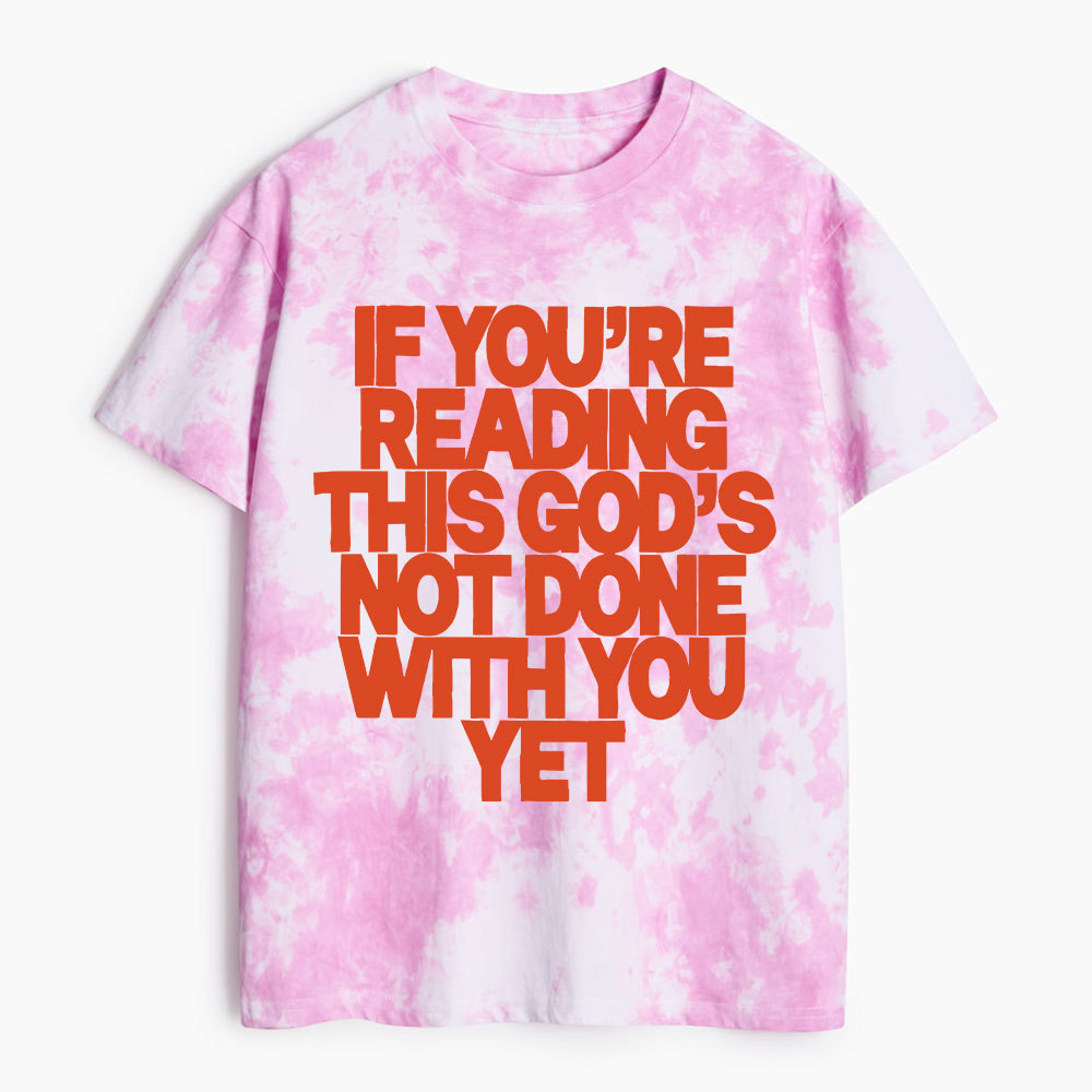 If You're Reading This God's Not Done With You Yet Christian Heavy Cotton Tie Dye T-Shirt