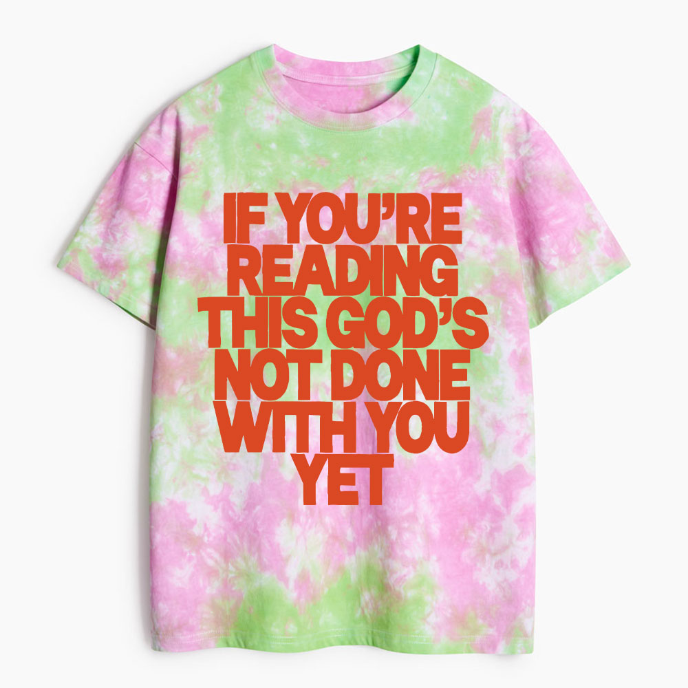 If You're Reading This God's Not Done With You Yet Christian Heavy Cotton Tie Dye T-Shirt