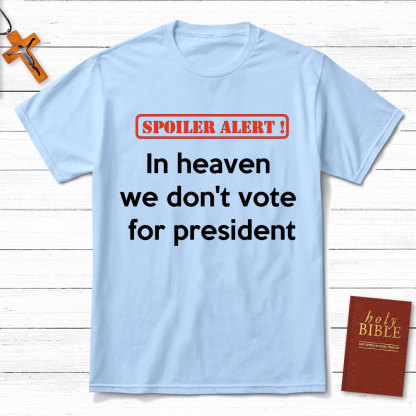 In Heaven We Do Not Vote For President Christian T-Shirt