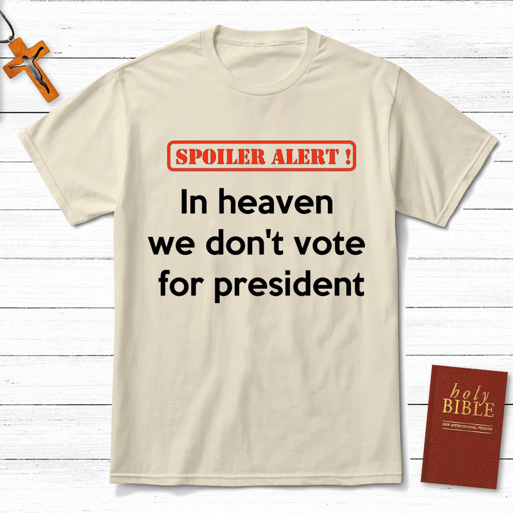 In Heaven We Do Not Vote For President Christian T-Shirt