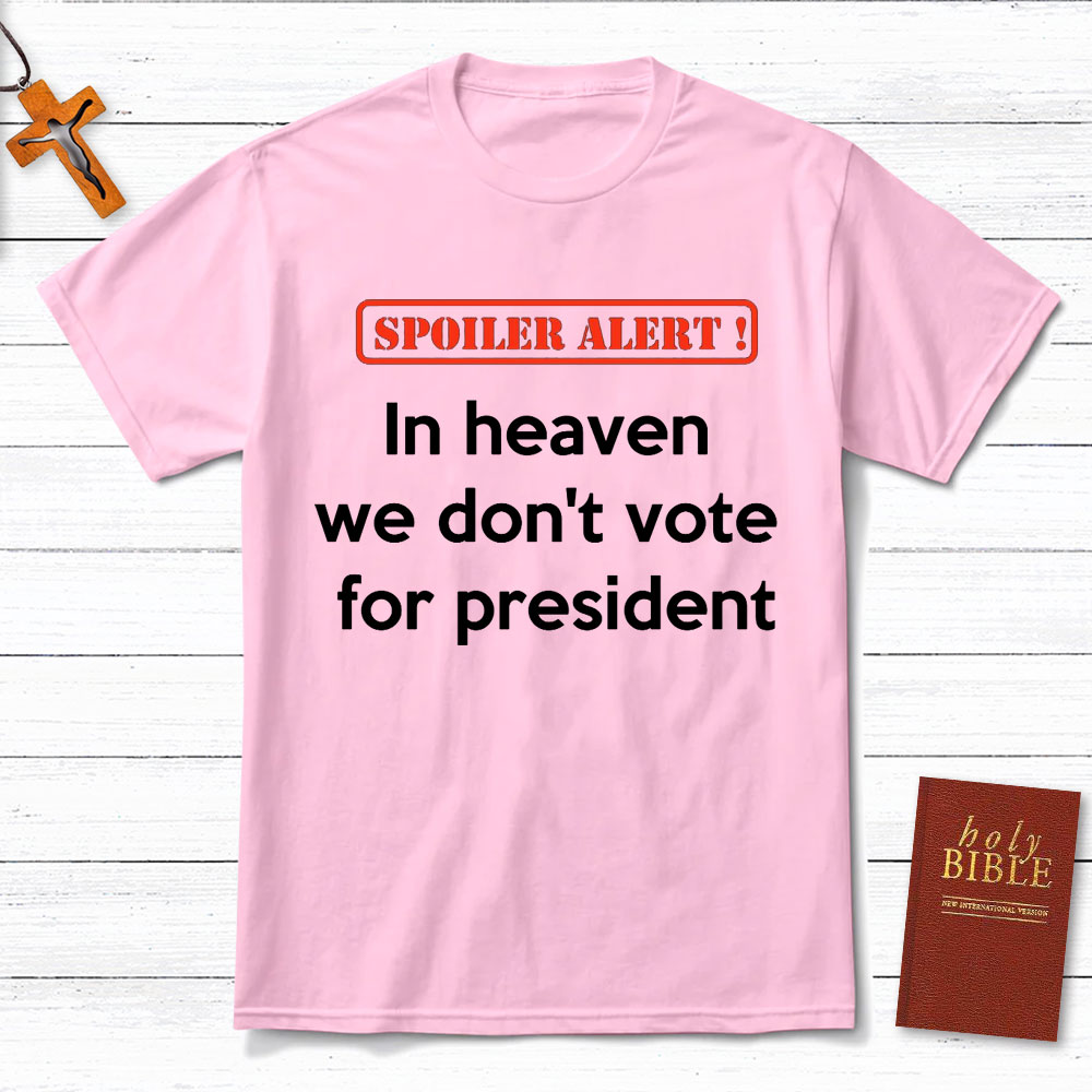 In Heaven We Do Not Vote For President Christian T-Shirt