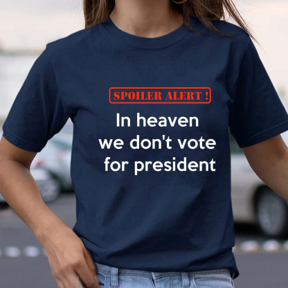 In Heaven We Do Not Vote For President Christian T-Shirt