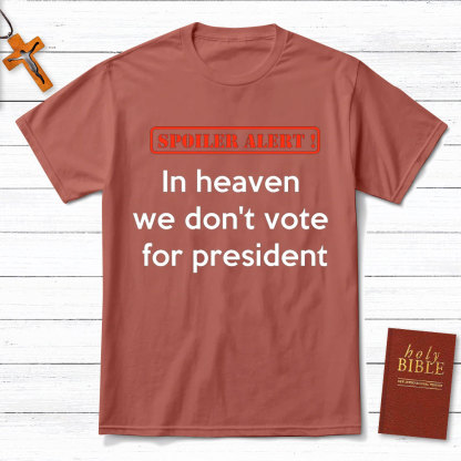 In Heaven We Do Not Vote For President Christian T-Shirt