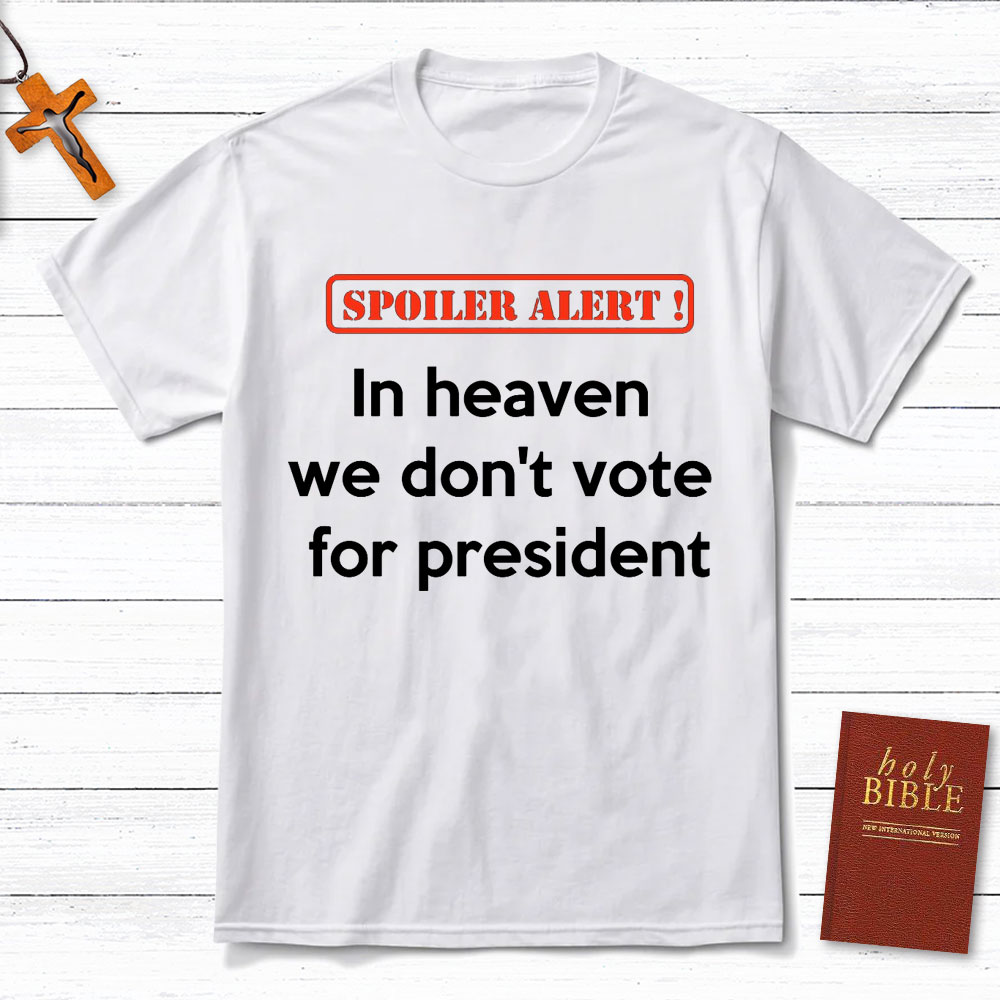 In Heaven We Do Not Vote For President Christian T-Shirt