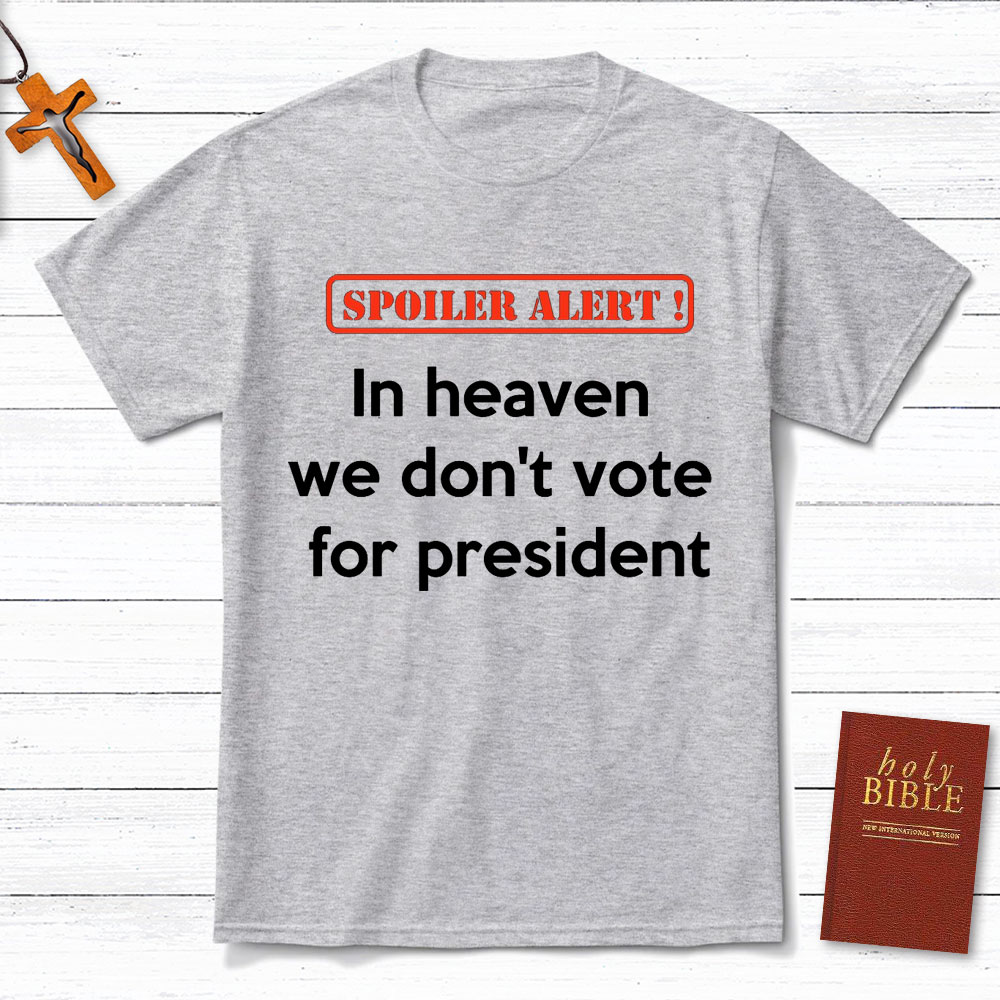 In Heaven We Do Not Vote For President Christian T-Shirt