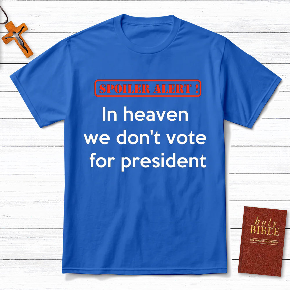 In Heaven We Do Not Vote For President Christian T-Shirt