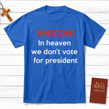 In Heaven We Do Not Vote For President Christian T-Shirt