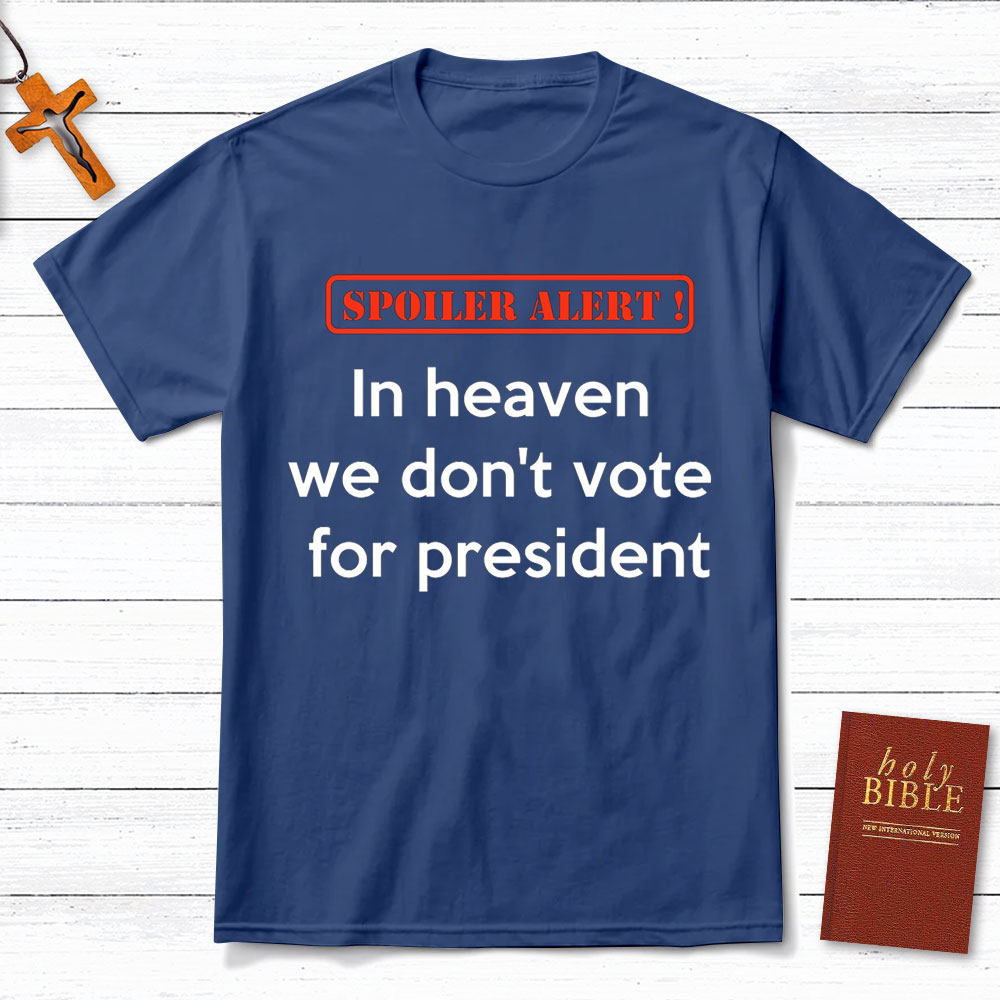 In Heaven We Do Not Vote For President Christian T-Shirt