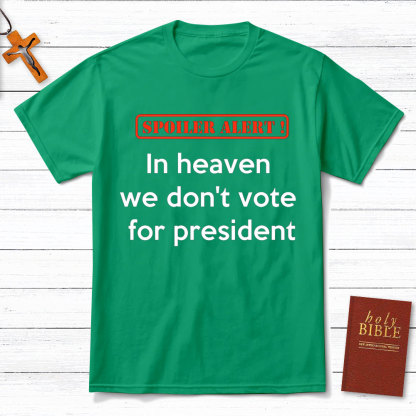 In Heaven We Do Not Vote For President Christian T-Shirt